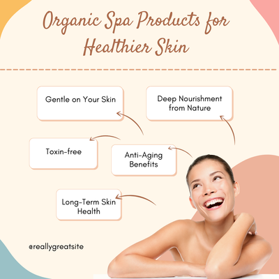 Benefits of Using Organic Spa Products for Healthier Skin